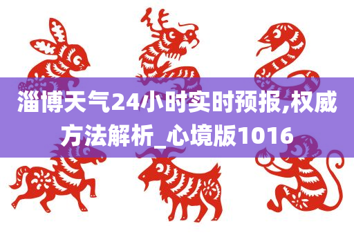 淄博天气24小时实时预报,权威方法解析_心境版1016