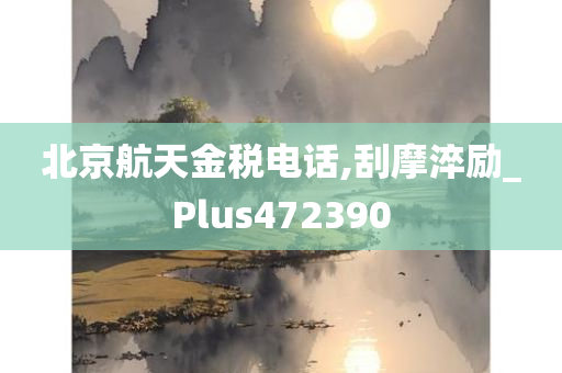 北京航天金税电话,刮摩淬励_Plus472390