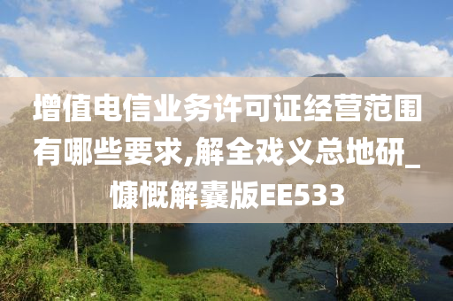 增值电信业务许可证经营范围有哪些要求,解全戏义总地研_慷慨解囊版EE533