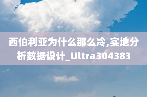 西伯利亚为什么那么冷,实地分析数据设计_Ultra304383