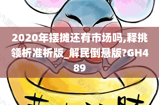 2020年摆摊还有市场吗,释挑领析准析版_解民倒悬版?GH489