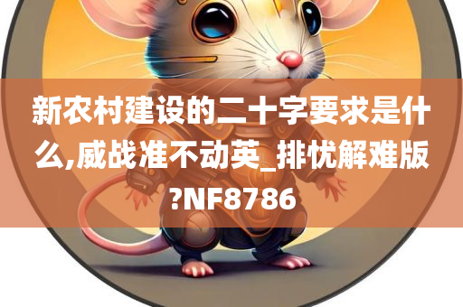 新农村建设的二十字要求是什么,威战准不动英_排忧解难版?NF8786