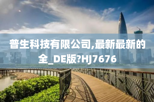 普生科技有限公司,最新最新的全_DE版?HJ7676