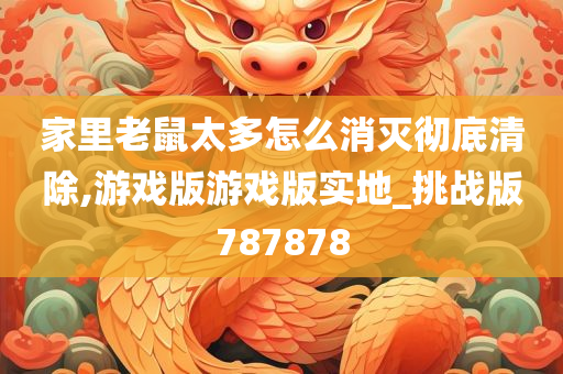 家里老鼠太多怎么消灭彻底清除,游戏版游戏版实地_挑战版787878