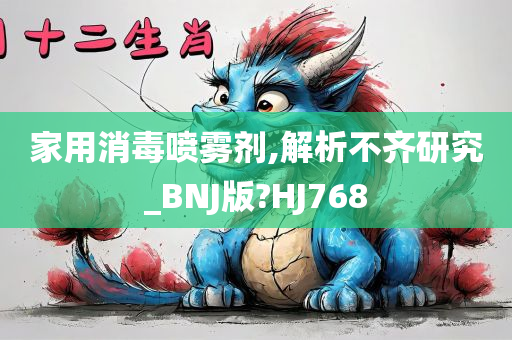 家用消毒喷雾剂,解析不齐研究_BNJ版?HJ768