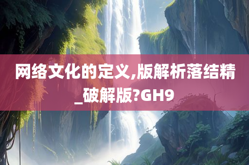 网络文化的定义,版解析落结精_破解版?GH9