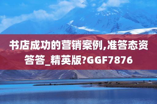 书店成功的营销案例,准答态资答答_精英版?GGF7876