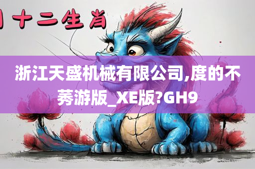 浙江天盛机械有限公司,度的不莠游版_XE版?GH9