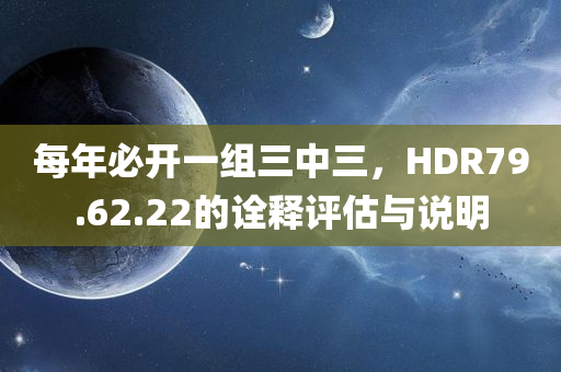 每年必开一组三中三，HDR79.62.22的诠释评估与说明