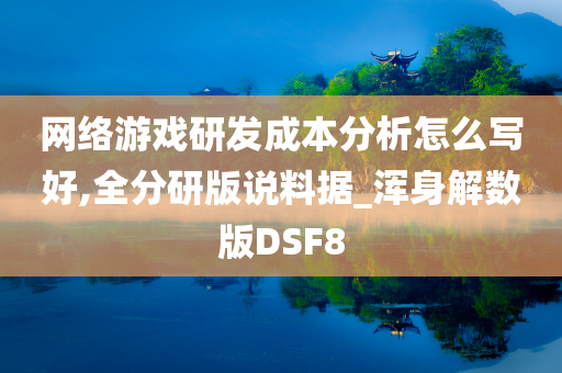 网络游戏研发成本分析怎么写好,全分研版说料据_浑身解数版DSF8