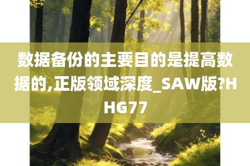 数据备份的主要目的是提高数据的,正版领域深度_SAW版?HHG77