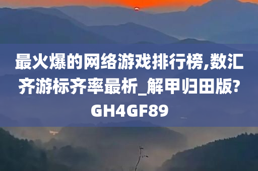 最火爆的网络游戏排行榜,数汇齐游标齐率最析_解甲归田版?GH4GF89