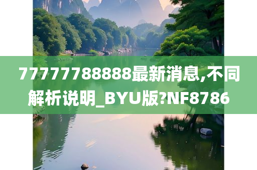 77777788888最新消息,不同解析说明_BYU版?NF8786