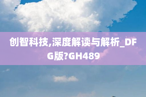 创智科技,深度解读与解析_DFG版?GH489