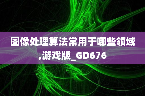 图像处理算法常用于哪些领域,游戏版_GD676