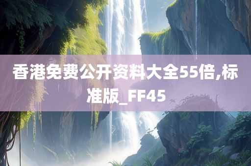 香港免费公开资料大全55倍,标准版_FF45