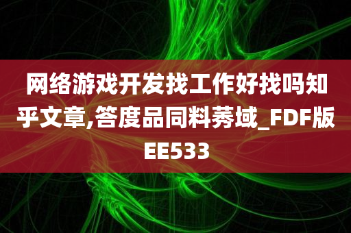 网络游戏开发找工作好找吗知乎文章,答度品同料莠域_FDF版EE533