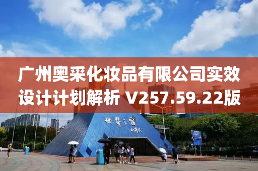 广州奥采化妆品有限公司实效设计计划解析 V257.59.22版