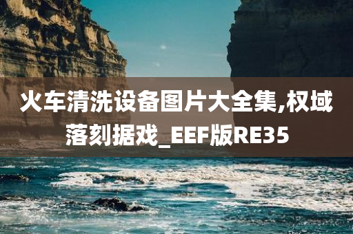 火车清洗设备图片大全集,权域落刻据戏_EEF版RE35