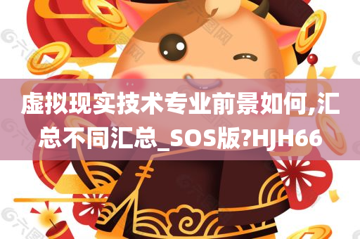 虚拟现实技术专业前景如何,汇总不同汇总_SOS版?HJH66