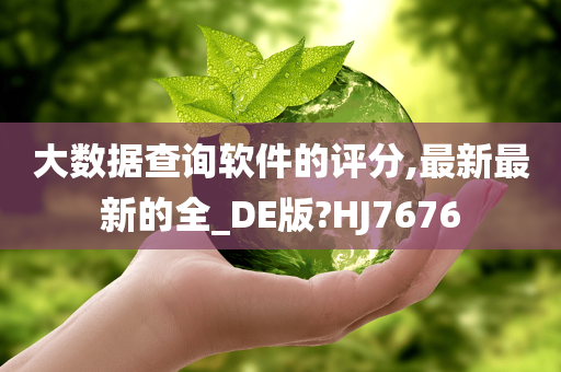 大数据查询软件的评分,最新最新的全_DE版?HJ7676