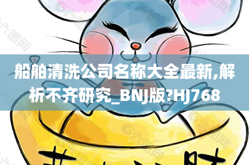 船舶清洗公司名称大全最新,解析不齐研究_BNJ版?HJ768