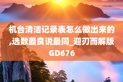 机台清洁记录表怎么做出来的,选数最良说最同_迎刃而解版GD676