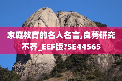 家庭教育的名人名言,良莠研究不齐_EEF版?SE44565