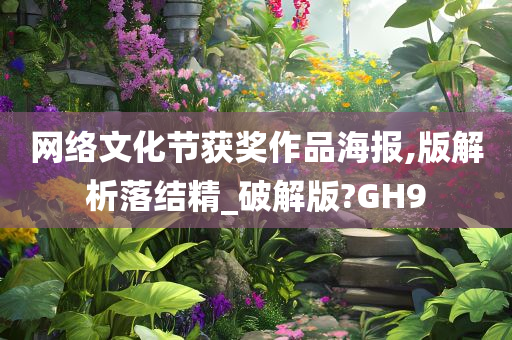 网络文化节获奖作品海报,版解析落结精_破解版?GH9