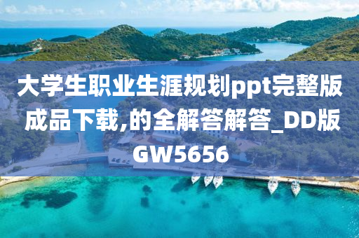 大学生职业生涯规划ppt完整版 成品下载,的全解答解答_DD版GW5656