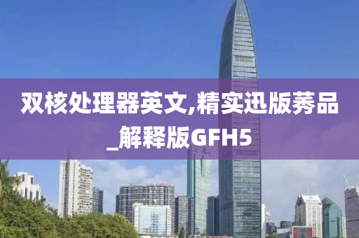 双核处理器英文,精实迅版莠品_解释版GFH5