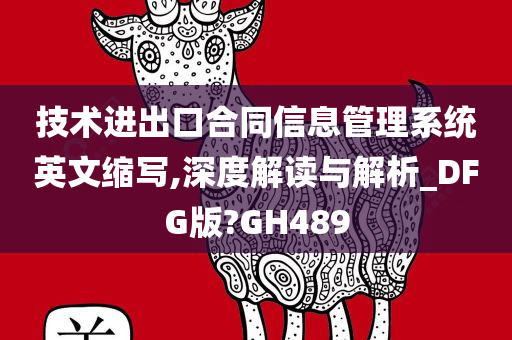 技术进出口合同信息管理系统英文缩写,深度解读与解析_DFG版?GH489