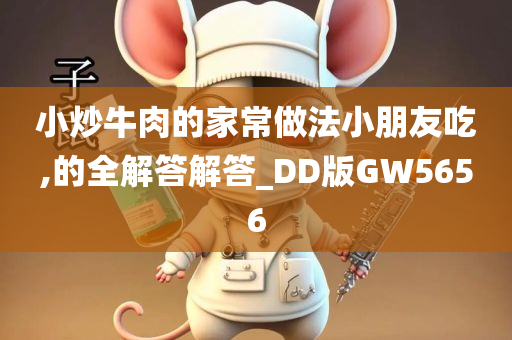 小炒牛肉的家常做法小朋友吃,的全解答解答_DD版GW5656