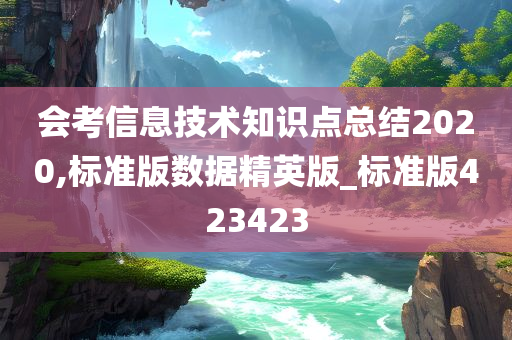 会考信息技术知识点总结2020,标准版数据精英版_标准版423423