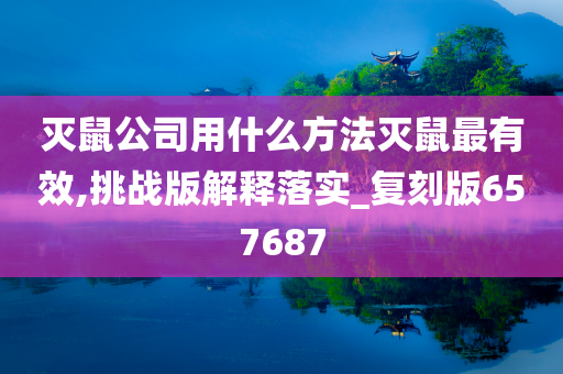 灭鼠公司用什么方法灭鼠最有效,挑战版解释落实_复刻版657687