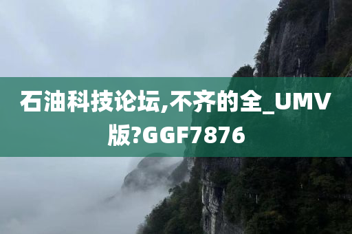 石油科技论坛,不齐的全_UMV版?GGF7876