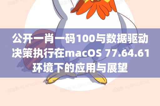 公开一肖一码100与数据驱动决策执行在macOS 77.64.61环境下的应用与展望