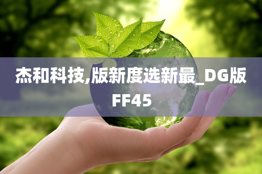 杰和科技,版新度选新最_DG版FF45