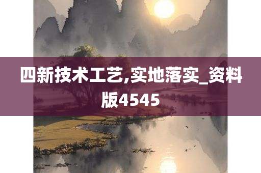 四新技术工艺,实地落实_资料版4545