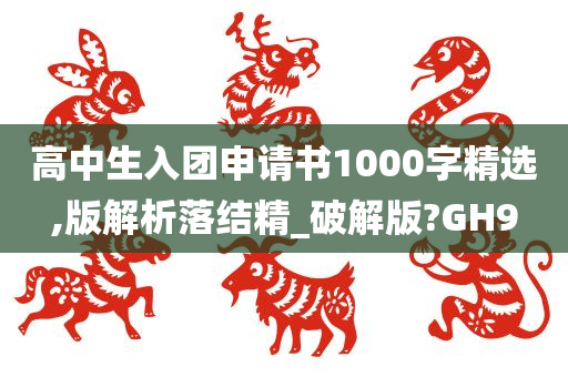 高中生入团申请书1000字精选,版解析落结精_破解版?GH9