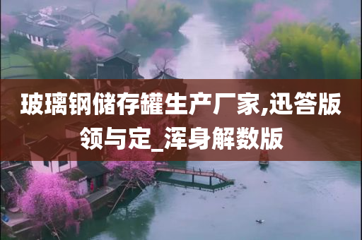 玻璃钢储存罐生产厂家,迅答版领与定_浑身解数版