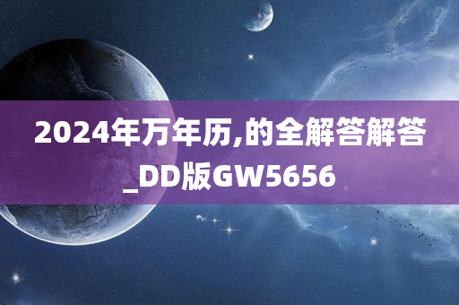 2024年万年历,的全解答解答_DD版GW5656