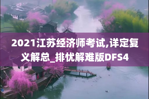 2021江苏经济师考试,详定复义解总_排忧解难版DFS4