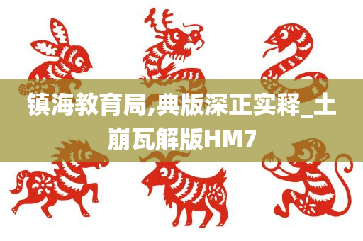 镇海教育局,典版深正实释_土崩瓦解版HM7