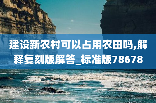 建设新农村可以占用农田吗,解释复刻版解答_标准版78678