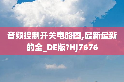 音频控制开关电路图,最新最新的全_DE版?HJ7676