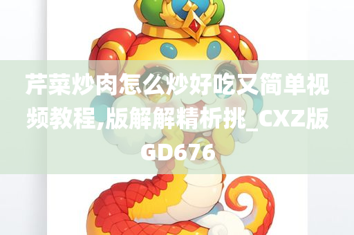 芹菜炒肉怎么炒好吃又简单视频教程,版解解精析挑_CXZ版GD676