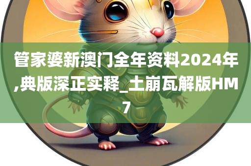 管家婆新澳门全年资料2024年,典版深正实释_土崩瓦解版HM7