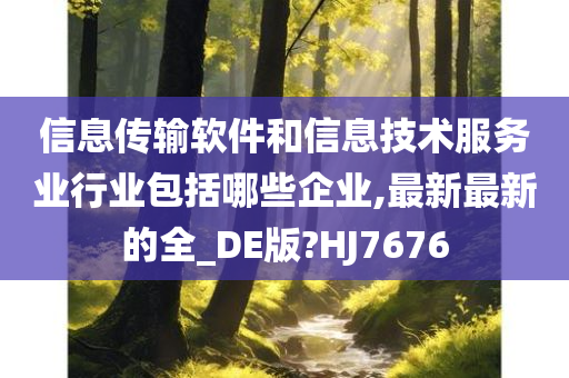 信息传输软件和信息技术服务业行业包括哪些企业,最新最新的全_DE版?HJ7676