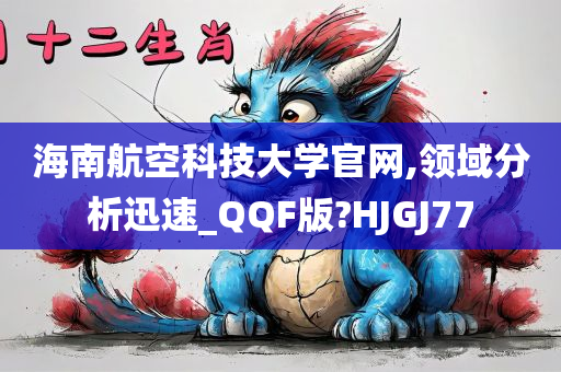 海南航空科技大学官网,领域分析迅速_QQF版?HJGJ77